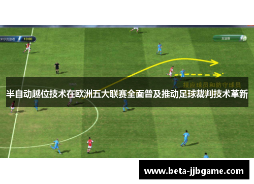 半自动越位技术在欧洲五大联赛全面普及推动足球裁判技术革新
